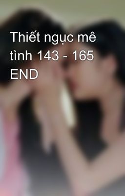 Thiết ngục mê tình 143 - 165 END