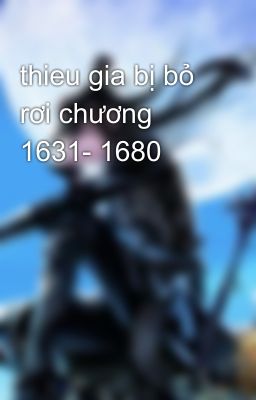 thieu gia bị bỏ rơi chương 1631- 1680