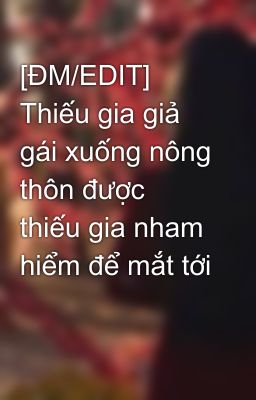Thiếu gia giả gái xuống nông thôn được thiếu gia nham hiểm để mắt tới