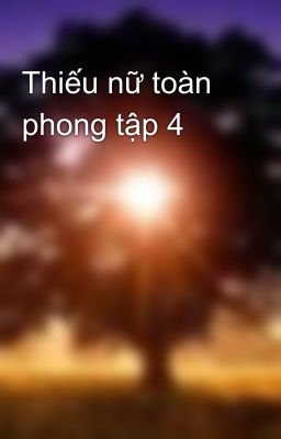 Thiếu nữ toàn phong tập 4