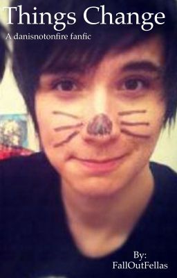 Things Change (a danisnotonfire fanfic)