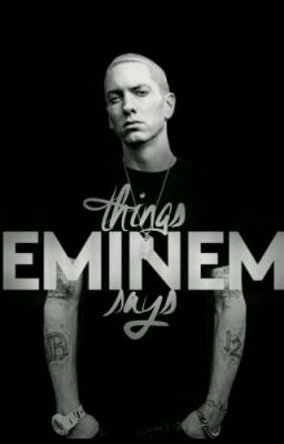 Things Eminem Says 