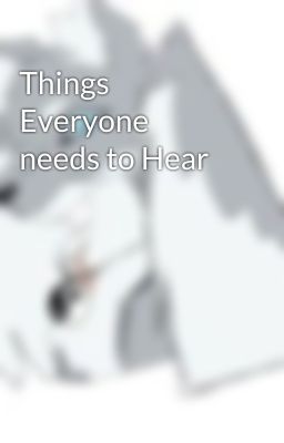 Things Everyone needs to Hear