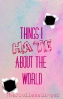 Things I HATE About The World