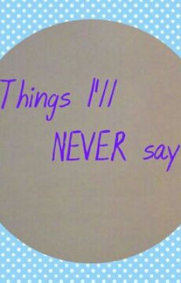 Things I'll never say #Wattys2015