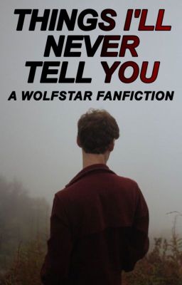 Things I'll Never Tell You ★ Wolfstar