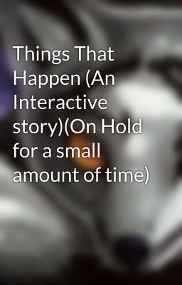 Things That Happen (An Interactive story)(On Hold for a small amount of time)