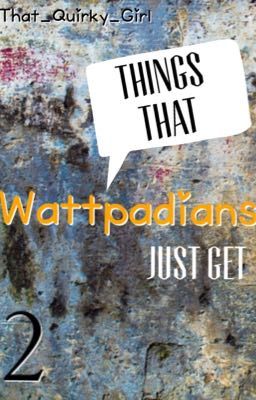 Things that Wattpadians just get {2}