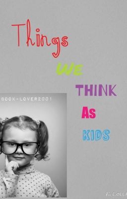 Things We Think As Kids