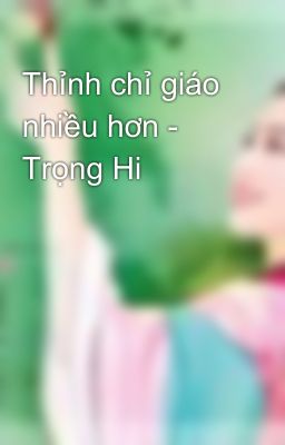 Thỉnh chỉ giáo nhiều hơn - Trọng Hi