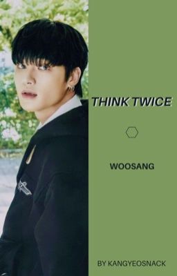 Think Twice • Woosang [oneshot]