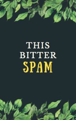 This Bitter SPAM