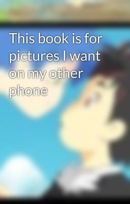 This book is for pictures I want on my other phone