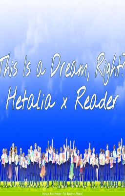 This is A Dream, Right? HetaliaxReader