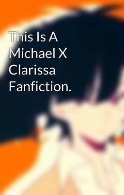 This Is A Michael X Clarissa Fanfiction.