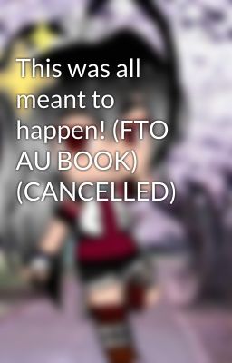 This was all meant to happen! (FTO AU BOOK) (CANCELLED)