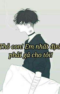 Thỏ Con! Em Nhất Định Phải Gả Cho Tôi! 