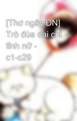 [Thơ ngây ĐN] Trò đùa dai chi tĩnh nữ - c1-c29