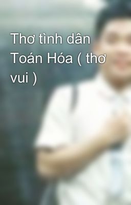 Thơ tình dân Toán Hóa ( thơ vui )