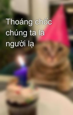 Thoáng chốc chúng ta là người lạ