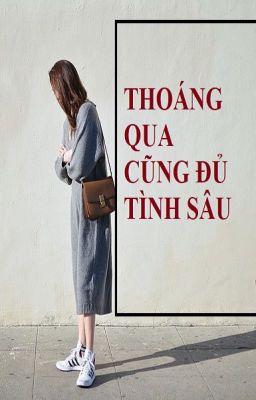 THOÁNG QUA CŨNG ĐỦ TÌNH SÂU