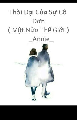 Thời Đại Của Sự Cô Đơn ( Một Nửa Thế Giới)_Annie