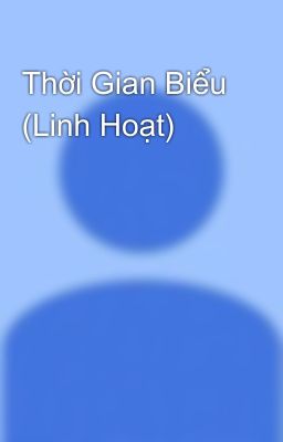 Thời Gian Biểu (Linh Hoạt)