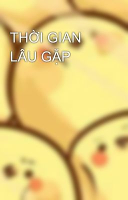 THỜI GIAN LÂU GẶP