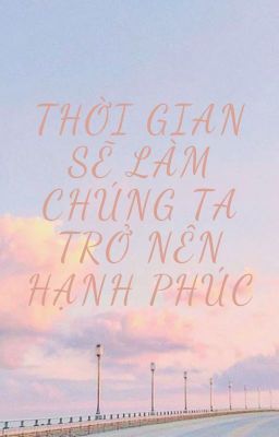 Thời gian sẽ làm chúng ta trở nên hạnh phúc