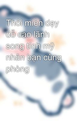 Thôi miên dạy dỗ cao lãnh song tính mỹ nhân bạn cùng phòng