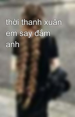 thời thanh xuân em say đắm anh 