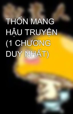 THỐN MANG HẬU TRUYỆN (1 CHƯƠNG DUY NHẤT)