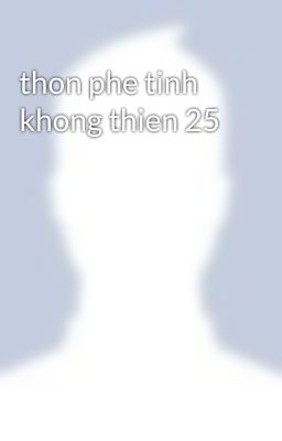 thon phe tinh khong thien 25