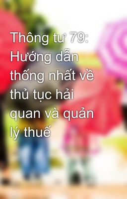 Thông tư 79: Hướng dẫn thống nhất về thủ tục hải quan và quản lý thuế