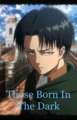 Those born in the dark (Levi love story)