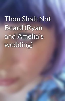 Thou Shalt Not Beard (Ryan and Amelia's wedding)