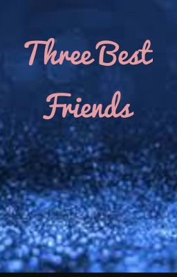 Three Best Friends [COMPLETED]