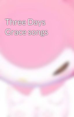 Three Days Grace songs