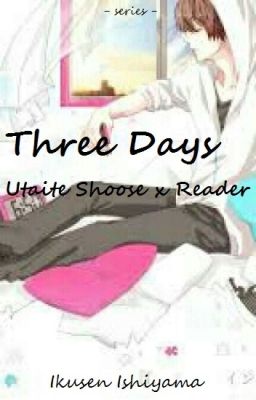 Three Days --Utaite Shoose x Reader--