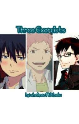 Three Exorcists (Blue Exorcist Boys × Reader Threeshot) [COMPLETED]