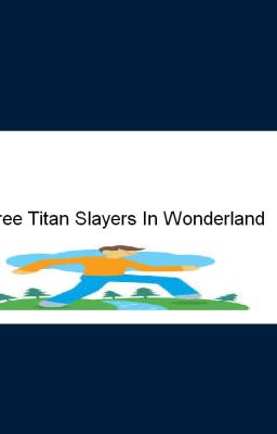 Three Titan Slayers In Wonderland