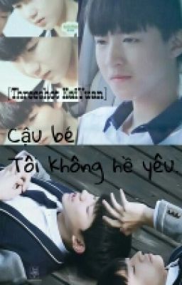 [Threeshot KaiYuan] Cậu Bé Tôi Không Hề Yêu.