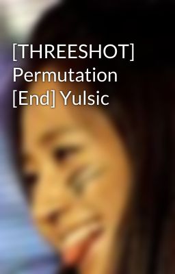 [THREESHOT] Permutation [End] Yulsic