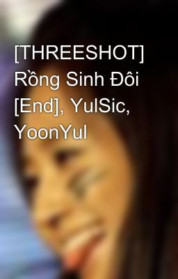 [THREESHOT] Rồng Sinh Đôi [End], YulSic, YoonYul