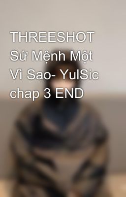 THREESHOT Sứ Mệnh Một Vì Sao- YulSic chap 3 END