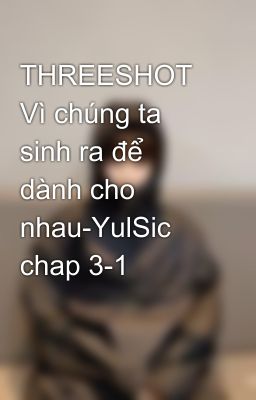 THREESHOT Vì chúng ta sinh ra để dành cho nhau-YulSic chap 3-1