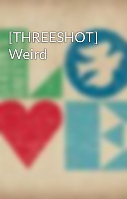 [THREESHOT] Weird