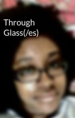 Through Glass(/es)