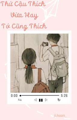 Thứ Cậu Thích Vừa Hay Tớ Cũng Thích