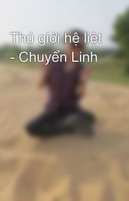 Thú giới hệ liệt - Chuyển Linh